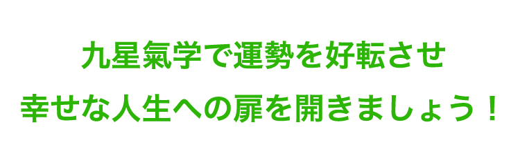 九星氣学で運勢を好転させ
幸せな人生への扉を開きましょう！